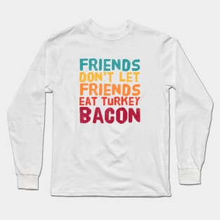 Friends Don't Let Friends Eat Turkey Bacon - Retro Color Long Sleeve T-Shirt